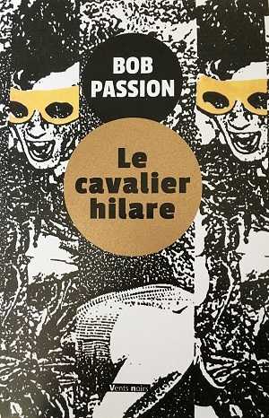 Bob Passion - Le Cavalier hilare - Interview - Vents noirs - Vents d'ailleurs - Milieu Hostile