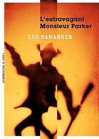 Luc Baranger - L'Extravagant Monsieur Parker - La Manufacture de livres - Milieu Hostile