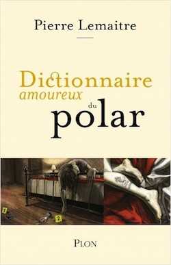 Dictionnaire amoureux du polar - Pierre Lemaitre - Plon - Milieu Hostile