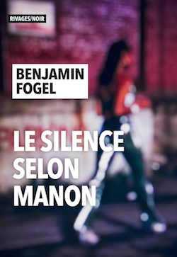 Le Silence selon Manon - Benjamin Fogel - Rivages - La Transparence selon Irina - Milieu Hostile